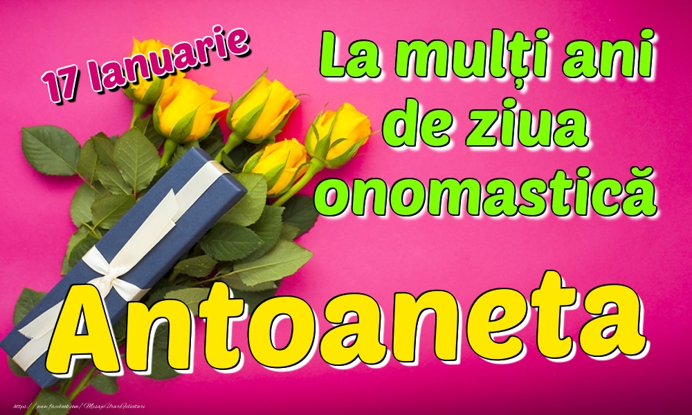 Felicitari de Ziua Numelui - Trandafiri | 17 Ianuarie - La mulți ani de ziua onomastică Antoaneta