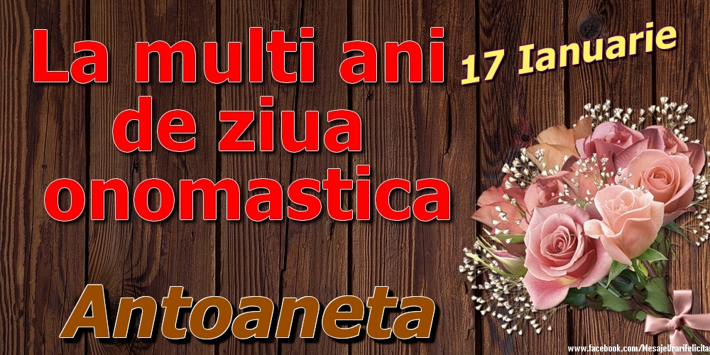  Felicitari de Ziua Numelui - Trandafiri | 17 Ianuarie - La mulți ani de ziua onomastică Antoaneta