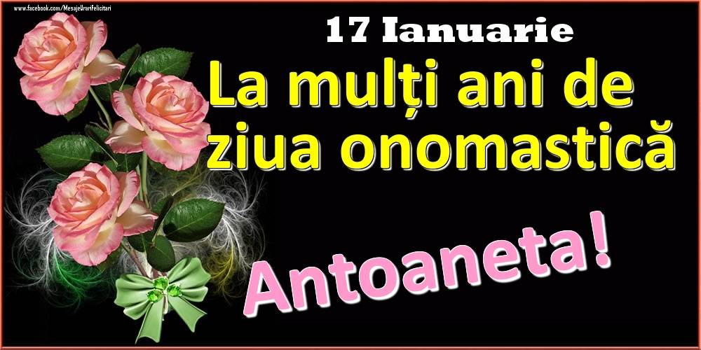 Felicitari de Ziua Numelui - Trandafiri | La mulți ani de ziua onomastică Antoaneta! - 17 Ianuarie