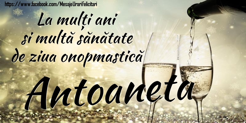 Felicitari de Ziua Numelui - Sampanie | La mulți ani si multă sănătate de ziua onopmastică Antoaneta