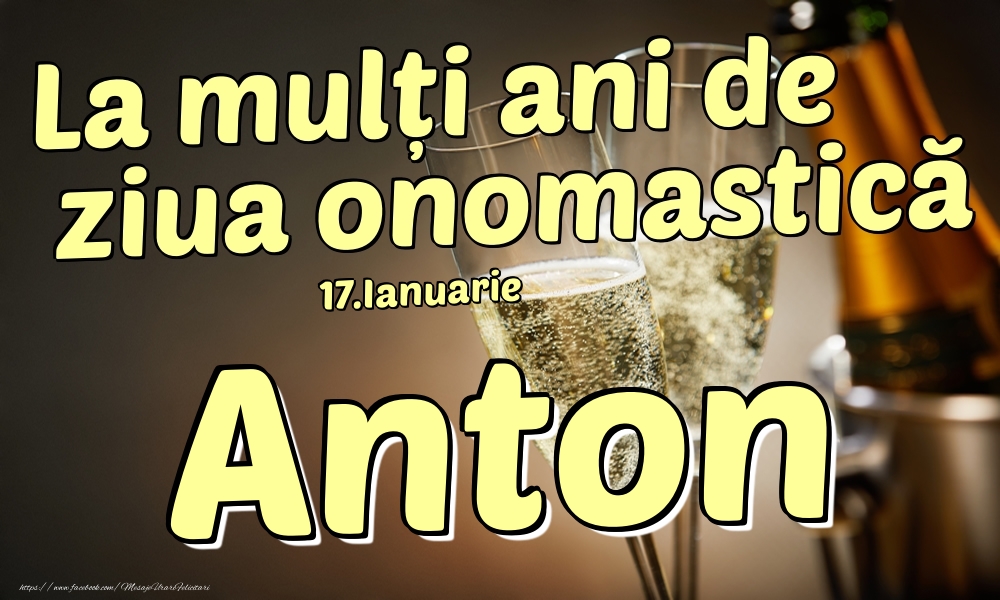 Felicitari de Ziua Numelui - Sampanie | 17.Ianuarie - La mulți ani de ziua onomastică Anton!