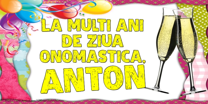 Felicitari de Ziua Numelui - Baloane & Sampanie | La multi ani de ziua onomastica, Anton