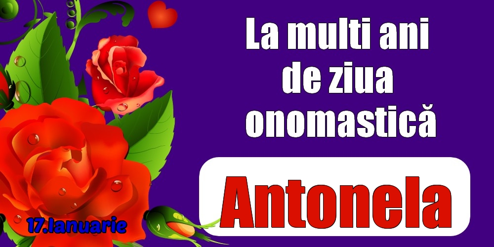 Felicitari de Ziua Numelui - Trandafiri | 17.Ianuarie - La mulți ani de ziua onomastică Antonela!