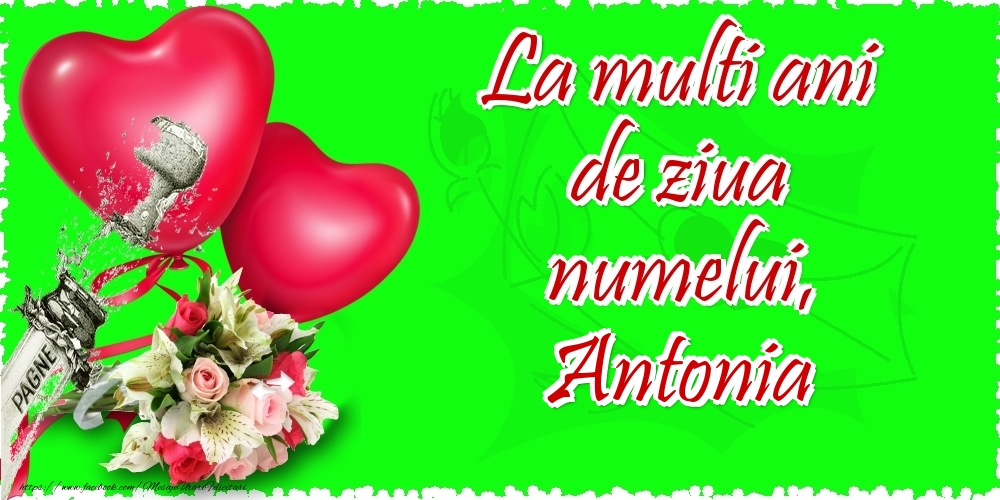 Felicitari de Ziua Numelui - ❤️❤️❤️ Flori & Inimioare & Sampanie | La multi ani de ziua numelui, Antonia