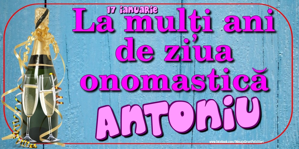 Felicitari de Ziua Numelui - 17 Ianuarie - La mulți ani de ziua onomastică Antoniu