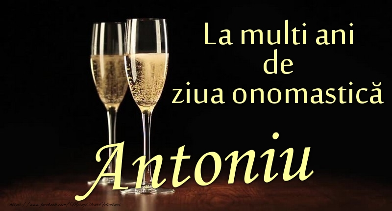 Felicitari de Ziua Numelui - La multi ani de ziua onomastică Antoniu
