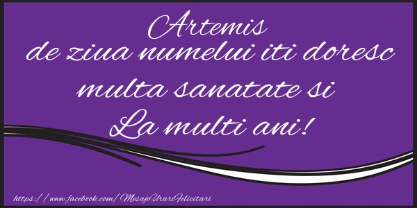 Felicitari de Ziua Numelui - Artemis de ziua numelui iti doresc multa sanatate si La multi ani!