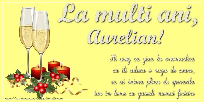 Felicitari de Ziua Numelui - La multi ani, Aurelian! Iti urez ca ziua ta onomastica sa iti aduca o raza de soare, sa ai inima plina de speranta iar in lume sa gasesti numai fericire