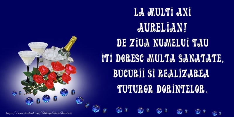 Felicitari de Ziua Numelui - Flori & Sampanie | La Multi Ani Aurelian, de ziua numelui tau iti doresc multa sanatate, bucurii si realizarea tuturor dorintelor.