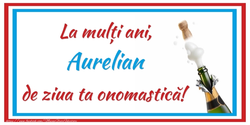 Felicitari de Ziua Numelui - La mulți ani, Aurelian de ziua ta onomastică!