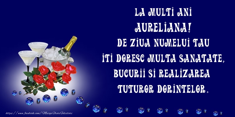 Felicitari de Ziua Numelui - La Multi Ani Aureliana, de ziua numelui tau iti doresc multa sanatate, bucurii si realizarea tuturor dorintelor.