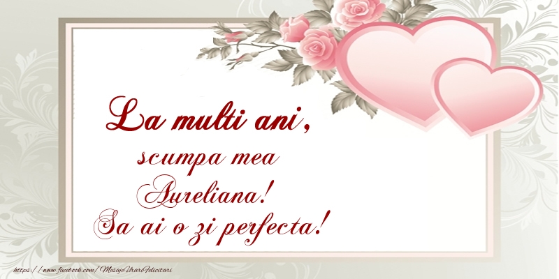  Felicitari de Ziua Numelui - ❤️❤️❤️ Inimioare | La multi ani, scumpa mea Aureliana! Sa ai o zi perfecta!