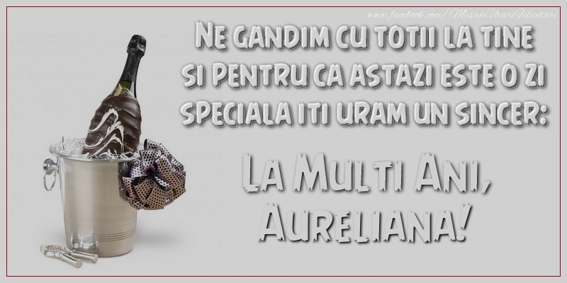 Felicitari de Ziua Numelui - Ne gandim cu totii la tine si pentru ca astazi este o zi speciala iti uram un sincer: La multi ani, Aureliana