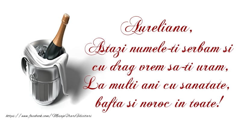 Felicitari de Ziua Numelui - Aureliana Astazi numele-ti serbam si cu drag vrem sa-ti uram, La multi ani cu sanatate, bafta si noroc in toate.