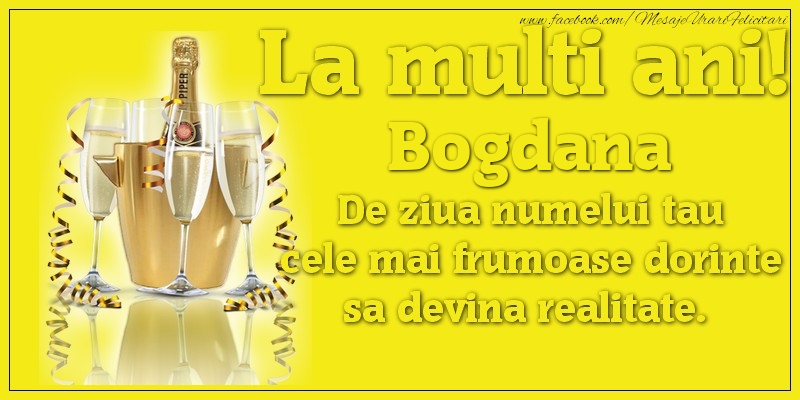 Felicitari de Ziua Numelui - La multi ani, Bogdana De ziua numelui tau cele mai frumoase dorinte sa devina realitate.