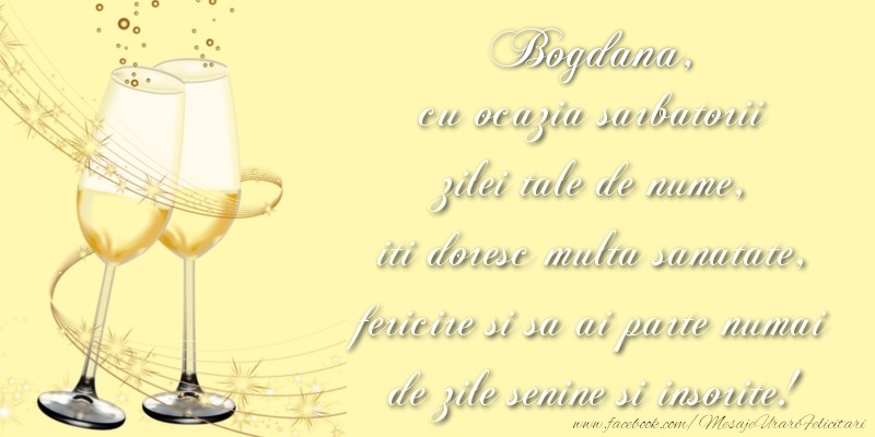Felicitari de Ziua Numelui - Bogdana cu ocazia sarbatorii zilei tale de nume, iti doresc multa sanatate, fericire si sa ai parte numai de zile senine si insorite!