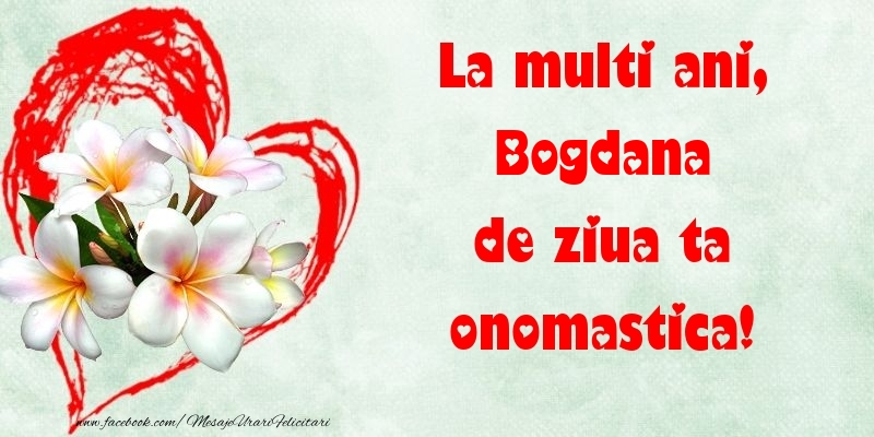 Felicitari de Ziua Numelui - ❤️❤️❤️ Flori & Inimioare | La multi ani, de ziua ta onomastica! Bogdana