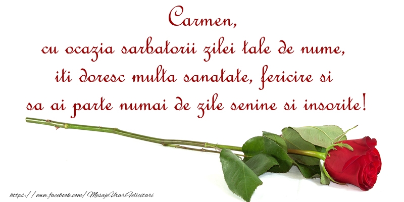 Felicitari de Ziua Numelui - Carmen, cu ocazia sarbatorii zilei tale de nume, iti doresc multa sanatate, fericire si sa ai parte numai de zile senine si insorite!