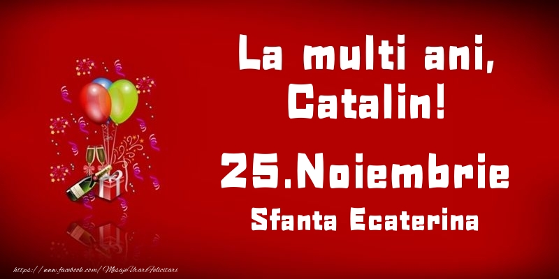 Felicitari de Ziua Numelui - Baloane & Sampanie | La multi ani, Catalin! Sfanta Ecaterina - 25.Noiembrie