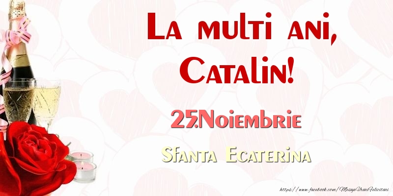 Felicitari de Ziua Numelui - La multi ani, Catalin! 25.Noiembrie Sfanta Ecaterina