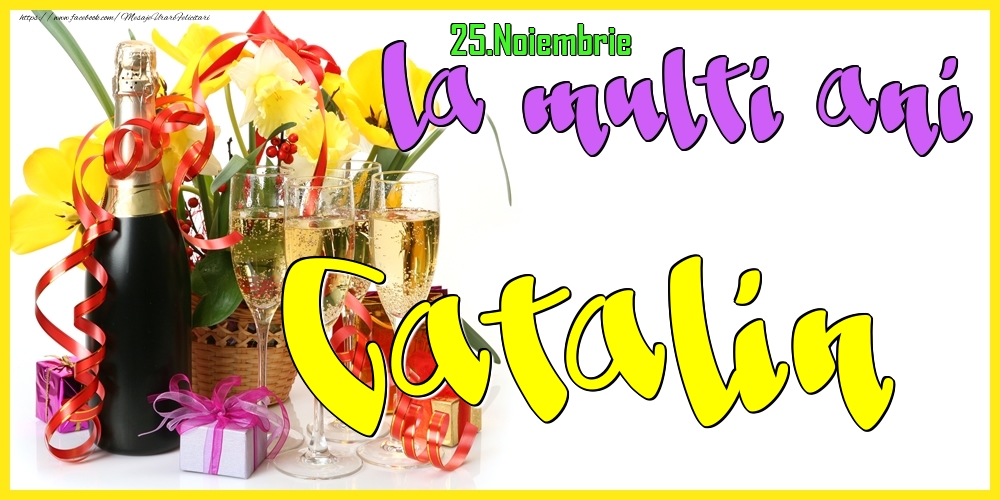 Felicitari de Ziua Numelui - Flori & Sampanie | 25.Noiembrie - La mulți ani Catalin! -