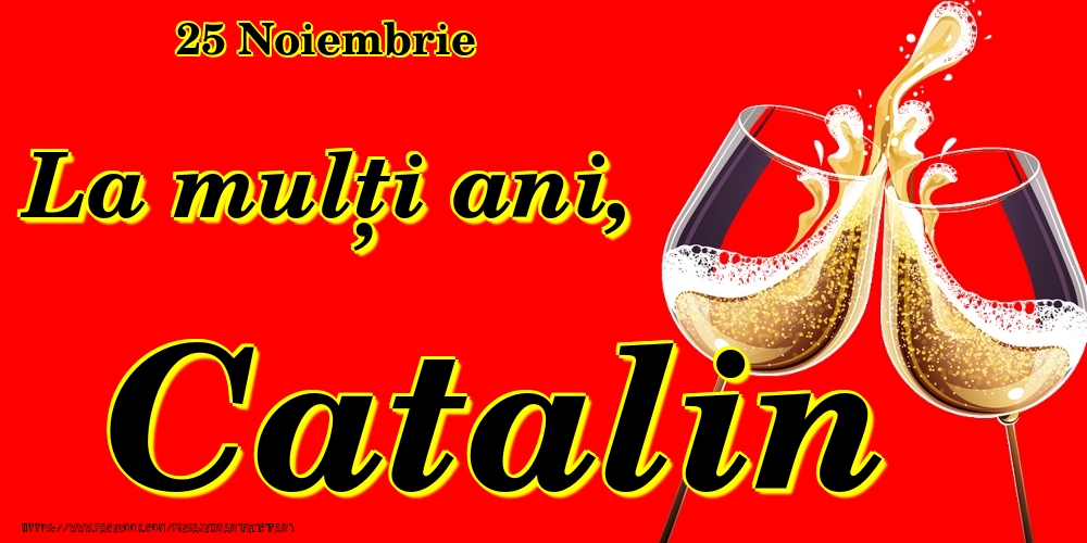 Felicitari de Ziua Numelui - Sampanie | 25 Noiembrie -La  mulți ani Catalin!