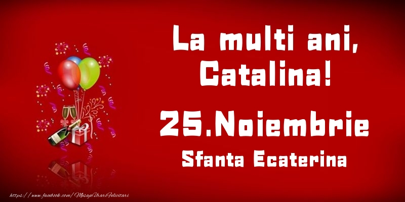 Felicitari de Ziua Numelui - Baloane & Sampanie | La multi ani, Catalina! Sfanta Ecaterina - 25.Noiembrie