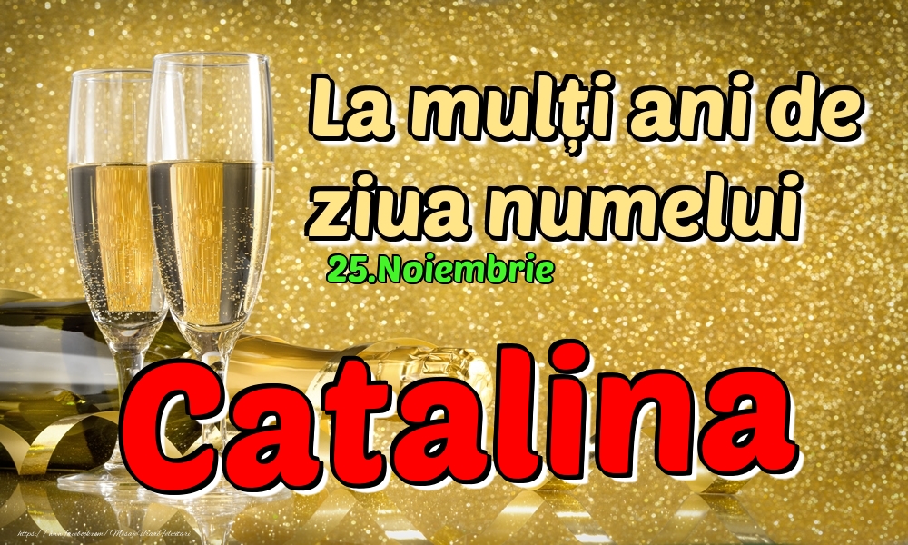 Felicitari de Ziua Numelui - Sampanie | 25.Noiembrie - La mulți ani de ziua numelui Catalina!