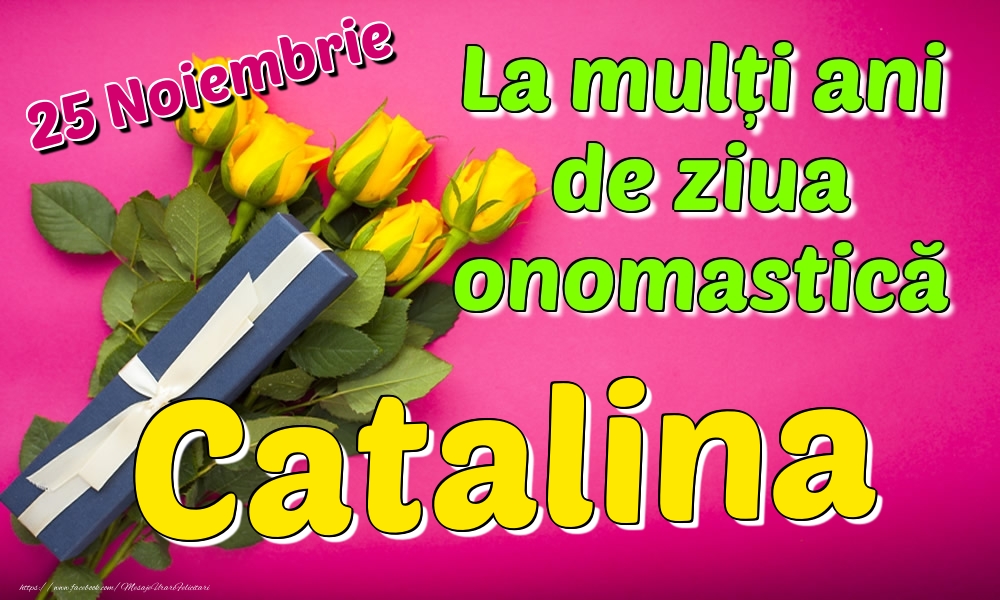 Felicitari de Ziua Numelui - Trandafiri | 25 Noiembrie - La mulți ani de ziua onomastică Catalina