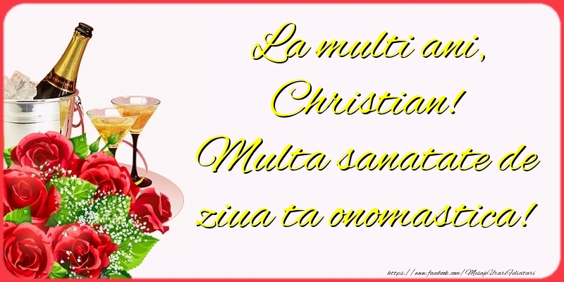 Felicitari de Ziua Numelui - Sampanie & Trandafiri | La multi ani, Christian! Multa sanatate de ziua ta onomastica!