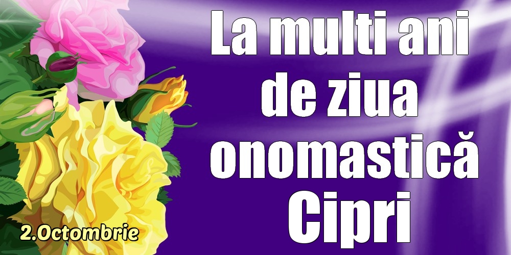 Felicitari de Ziua Numelui - 2.Octombrie - La mulți ani de ziua onomastică Cipri!