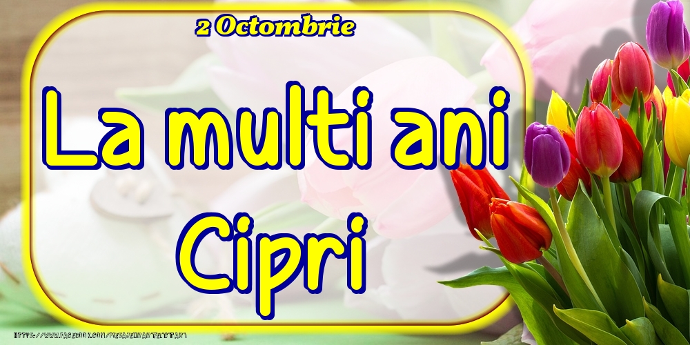 Felicitari de Ziua Numelui - Lalele | 2 Octombrie -La  mulți ani Cipri!