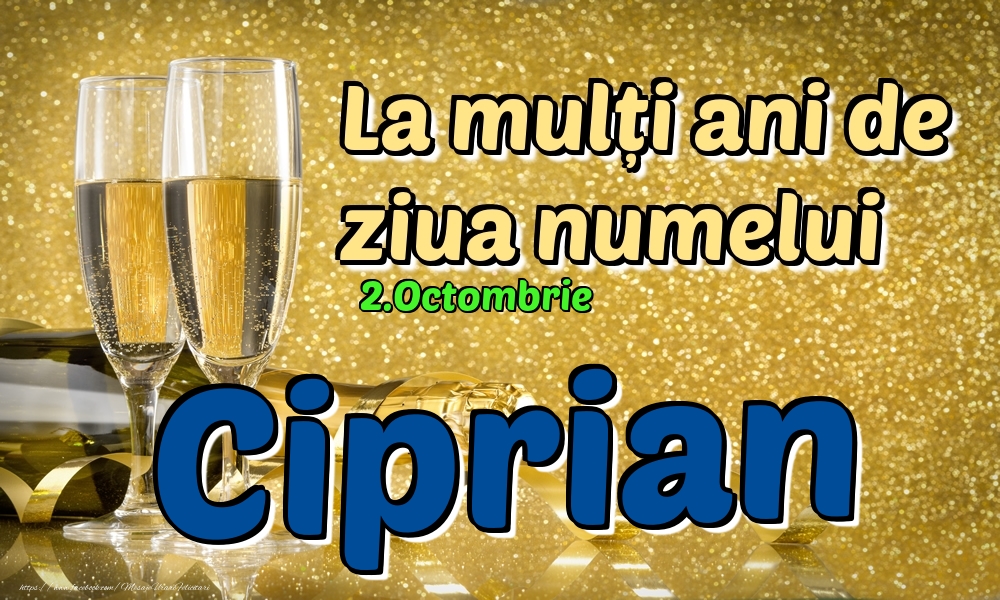 Felicitari de Ziua Numelui - Sampanie | 2.Octombrie - La mulți ani de ziua numelui Ciprian!