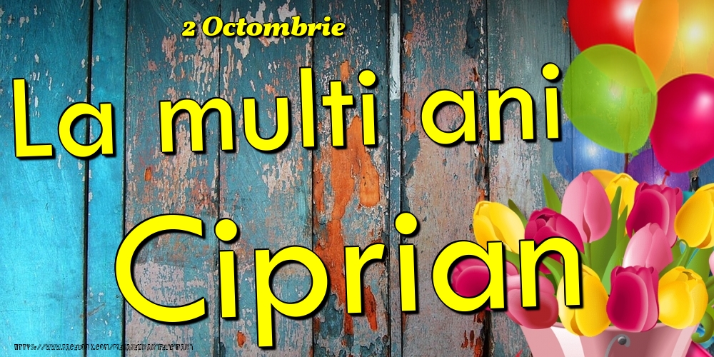 Felicitari de Ziua Numelui - 2 Octombrie - La multi ani Ciprian!