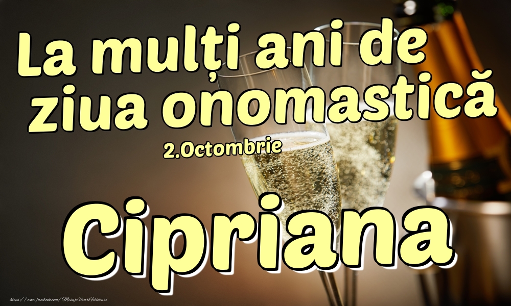 Felicitari de Ziua Numelui - Sampanie | 2.Octombrie - La mulți ani de ziua onomastică Cipriana!