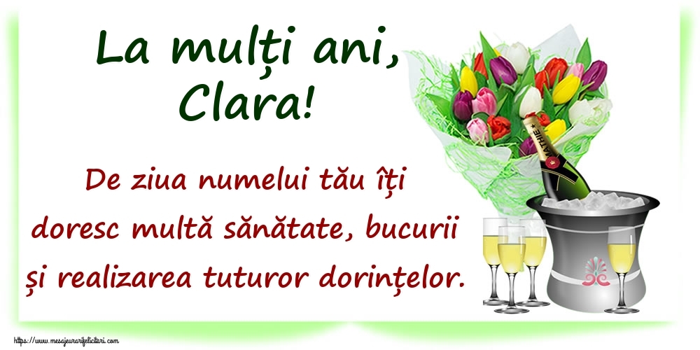 Felicitari de Ziua Numelui - La mulți ani, Clara! De ziua numelui tău îți doresc multă sănătate, bucurii și realizarea tuturor dorințelor.