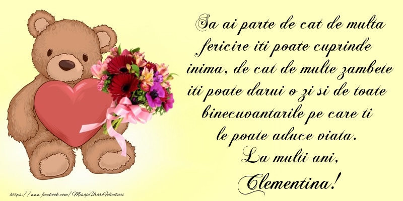 Felicitari de Ziua Numelui - Buchete De Flori & Ursuleti | Sa ai parte de cat de multa fericire iti poate cuprinde inima, de cat de multe zambete iti poate darui o zi si de toate binecuvantarile pe care ti le poate aduce viata. La multi ani, Clementina!