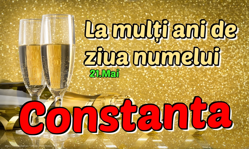 Felicitari de Ziua Numelui - Sampanie | 21.Mai - La mulți ani de ziua numelui Constanta!