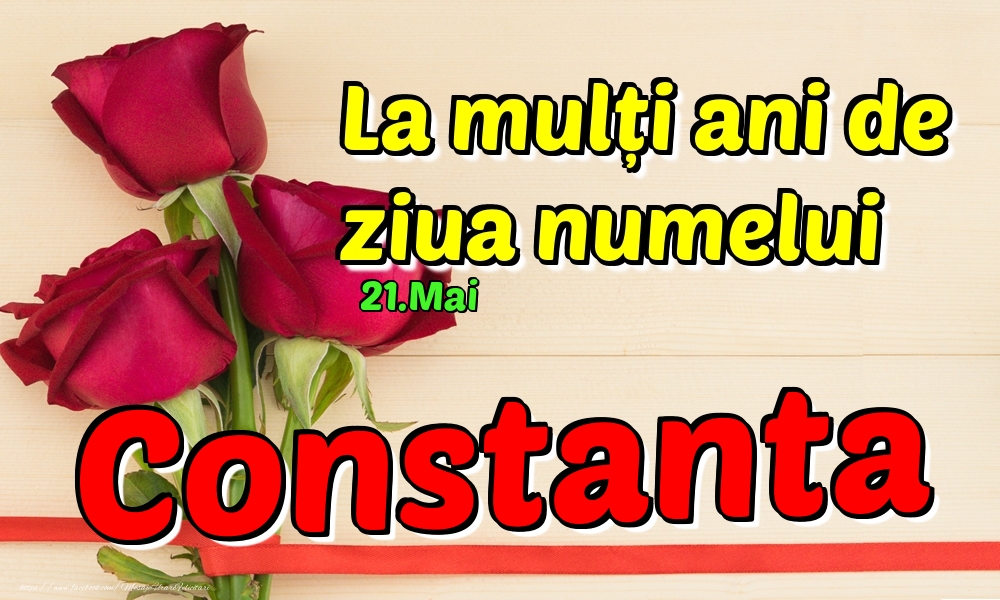 Felicitari de Ziua Numelui - Trandafiri | 21.Mai - La mulți ani de ziua numelui Constanta!