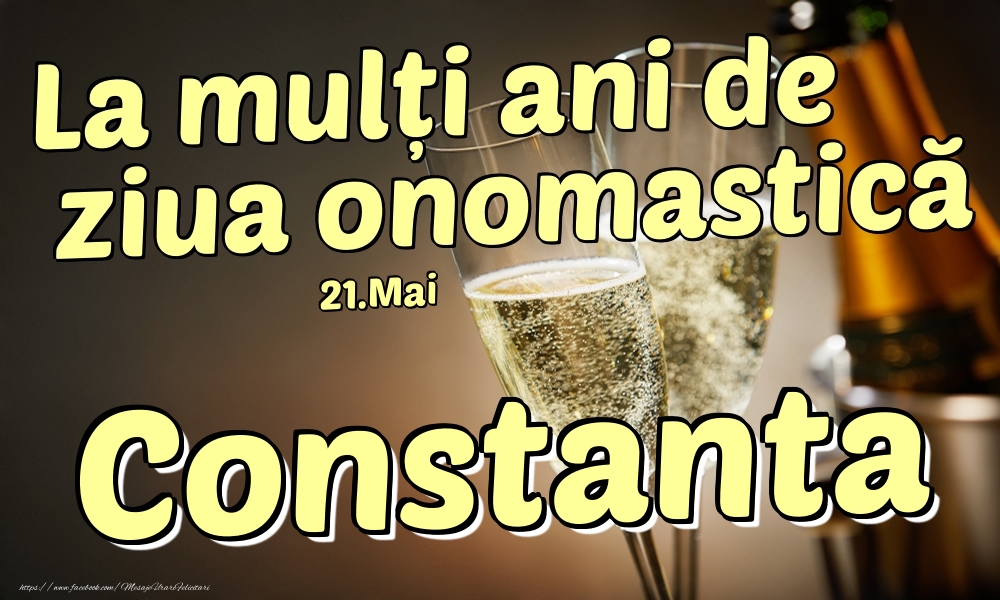 Felicitari de Ziua Numelui - Sampanie | 21.Mai - La mulți ani de ziua onomastică Constanta!