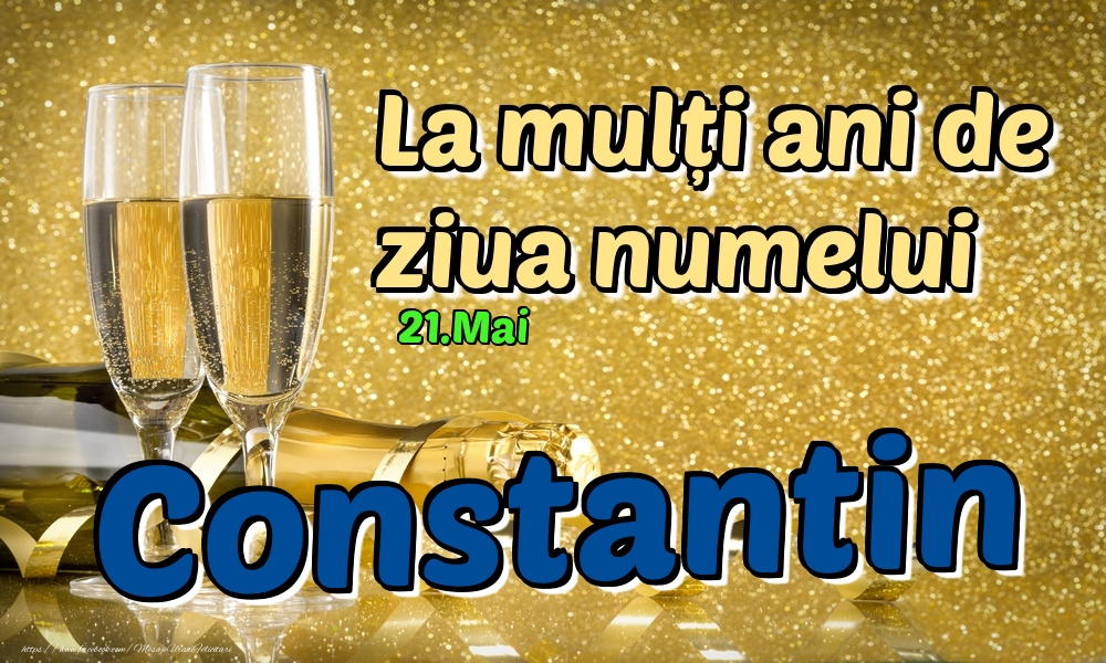  Felicitari de Ziua Numelui - Sampanie | 21.Mai - La mulți ani de ziua numelui Constantin!