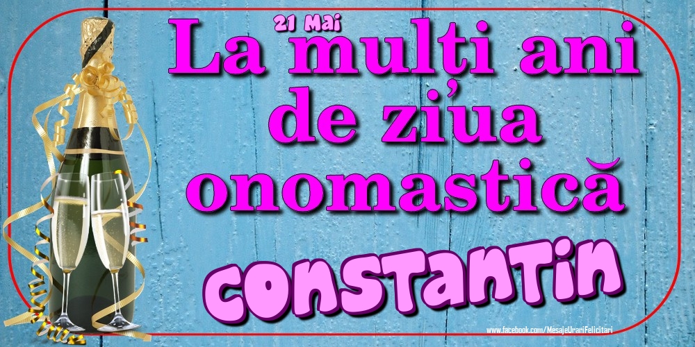 Felicitari de Ziua Numelui - 21 Mai - La mulți ani de ziua onomastică Constantin