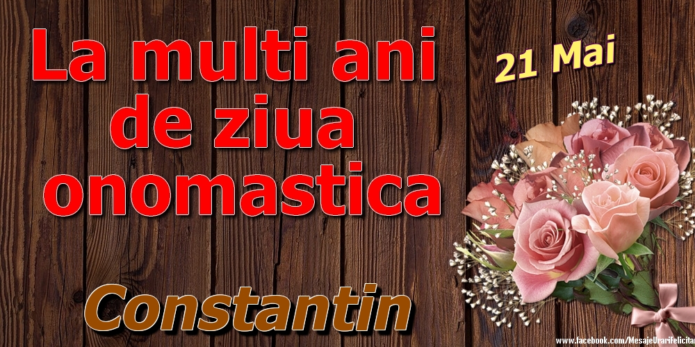 Felicitari de Ziua Numelui - Trandafiri | 21 Mai - La mulți ani de ziua onomastică Constantin