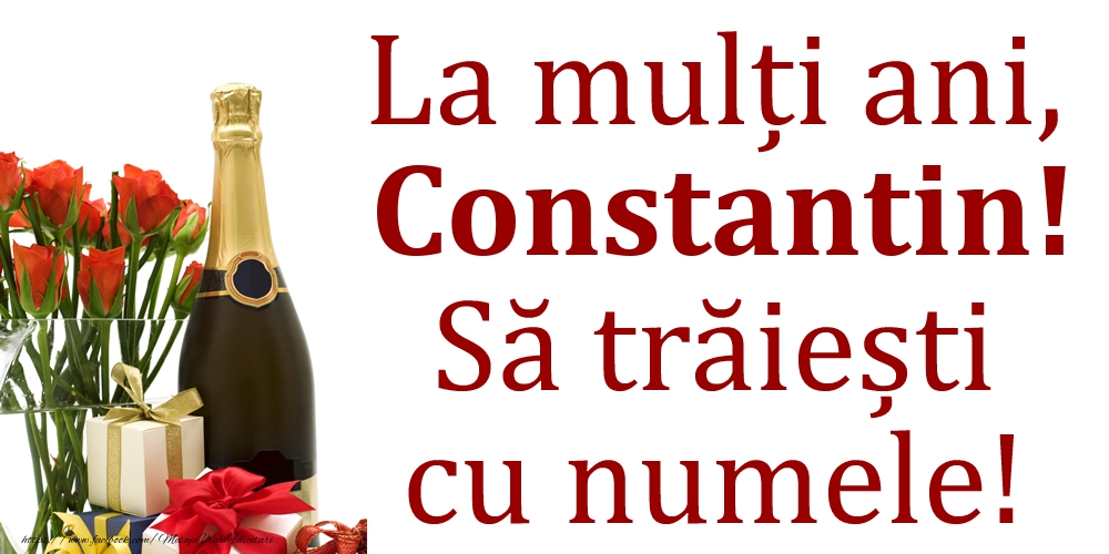 Felicitari de Ziua Numelui - La mulți ani, Constantin! Să trăiești cu numele!