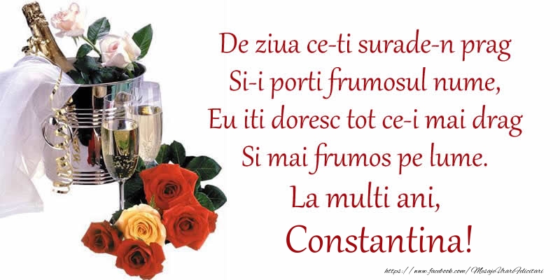 Felicitari de Ziua Numelui - Sampanie | Poezie de ziua numelui: De ziua ce-ti surade-n prag / Si-i porti frumosul nume, / Eu iti doresc tot ce-i mai drag / Si mai frumos pe lume. La multi ani, Constantina!