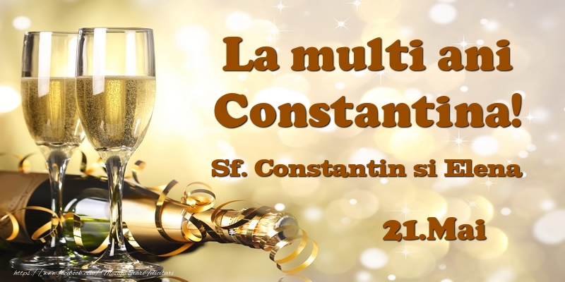 Felicitari de Ziua Numelui - Sampanie | 21.Mai Sf. Constantin si Elena La multi ani, Constantina!