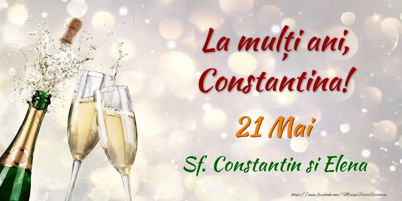Felicitari de Ziua Numelui - Sampanie | La multi ani, Constantina! 21 Mai Sf. Constantin si Elena