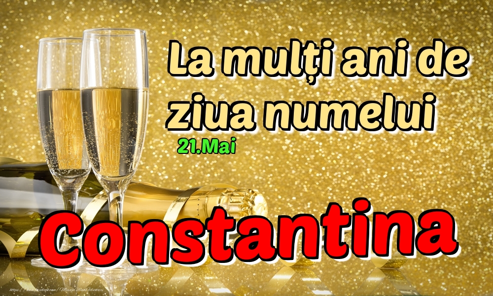 Felicitari de Ziua Numelui - Sampanie | 21.Mai - La mulți ani de ziua numelui Constantina!