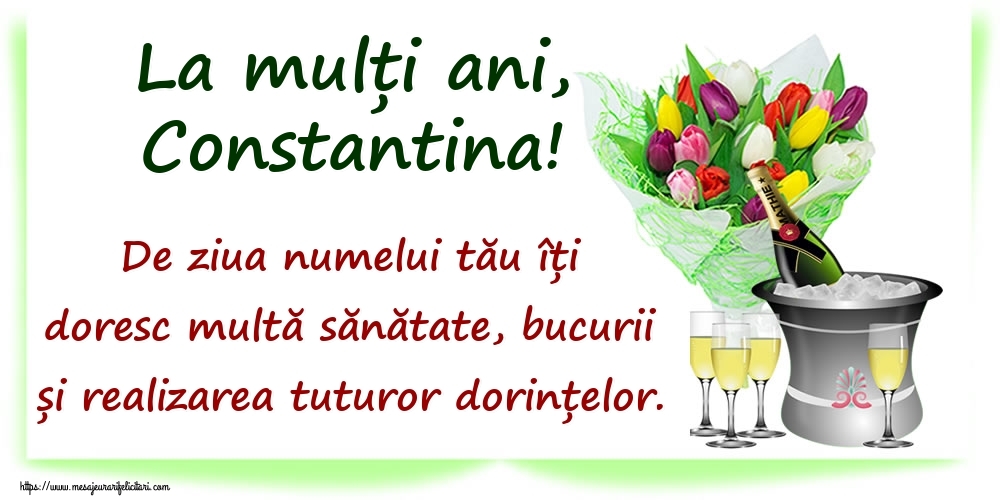 Felicitari de Ziua Numelui - La mulți ani, Constantina! De ziua numelui tău îți doresc multă sănătate, bucurii și realizarea tuturor dorințelor.
