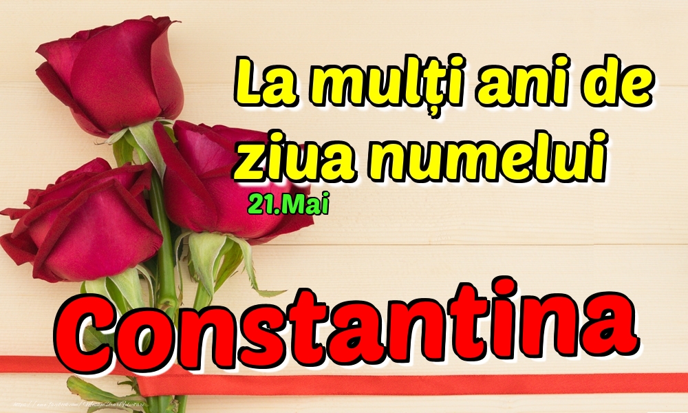 Felicitari de Ziua Numelui - Trandafiri | 21.Mai - La mulți ani de ziua numelui Constantina!